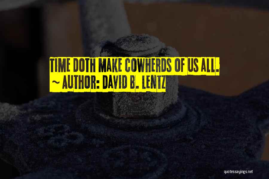 David B. Lentz Quotes: Time Doth Make Cowherds Of Us All.