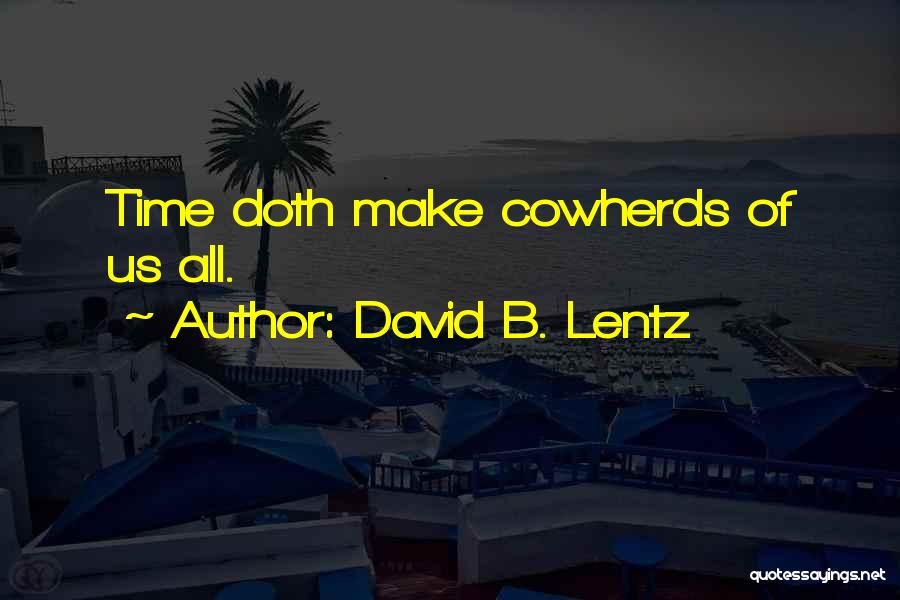 David B. Lentz Quotes: Time Doth Make Cowherds Of Us All.