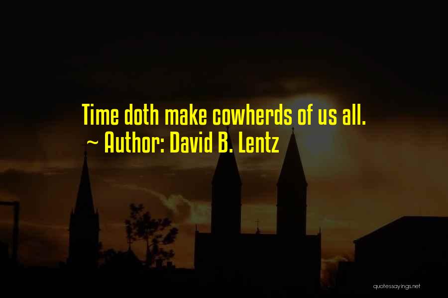 David B. Lentz Quotes: Time Doth Make Cowherds Of Us All.