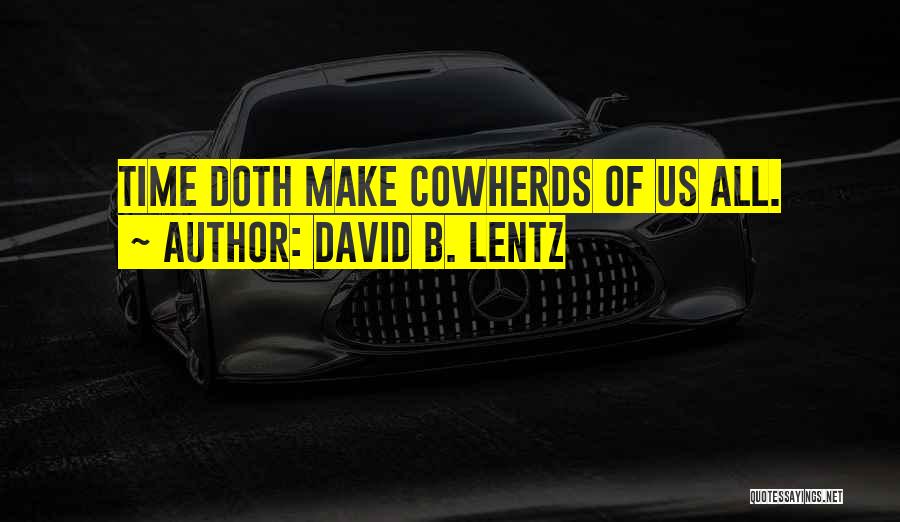 David B. Lentz Quotes: Time Doth Make Cowherds Of Us All.