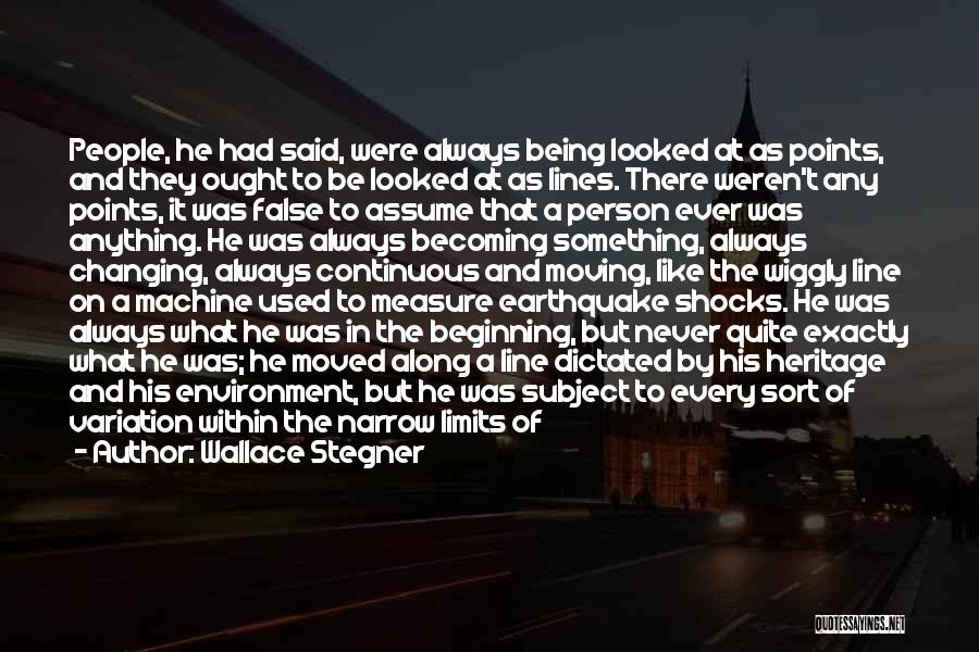 Wallace Stegner Quotes: People, He Had Said, Were Always Being Looked At As Points, And They Ought To Be Looked At As Lines.