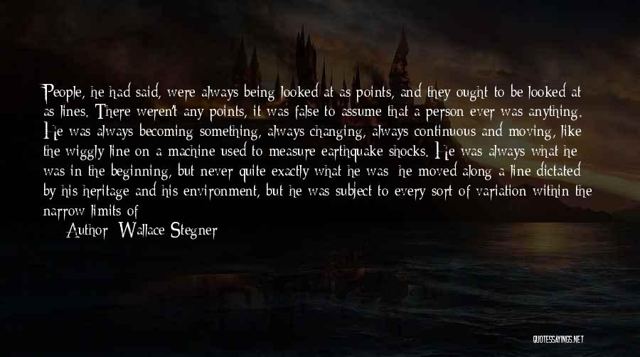 Wallace Stegner Quotes: People, He Had Said, Were Always Being Looked At As Points, And They Ought To Be Looked At As Lines.