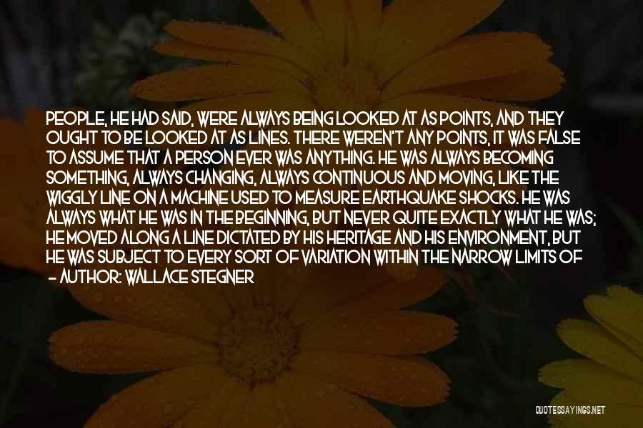 Wallace Stegner Quotes: People, He Had Said, Were Always Being Looked At As Points, And They Ought To Be Looked At As Lines.