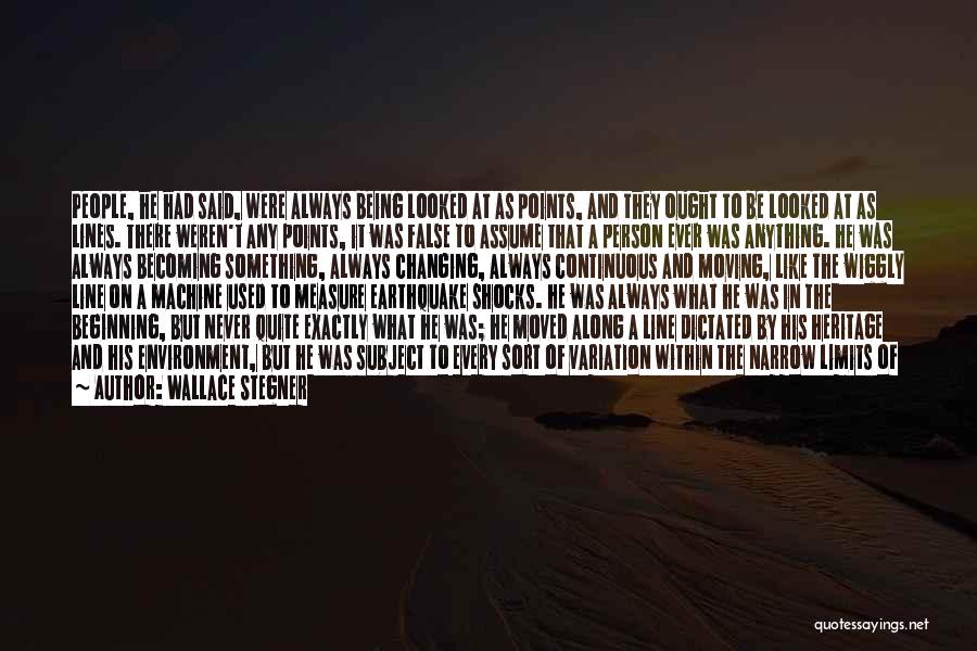 Wallace Stegner Quotes: People, He Had Said, Were Always Being Looked At As Points, And They Ought To Be Looked At As Lines.