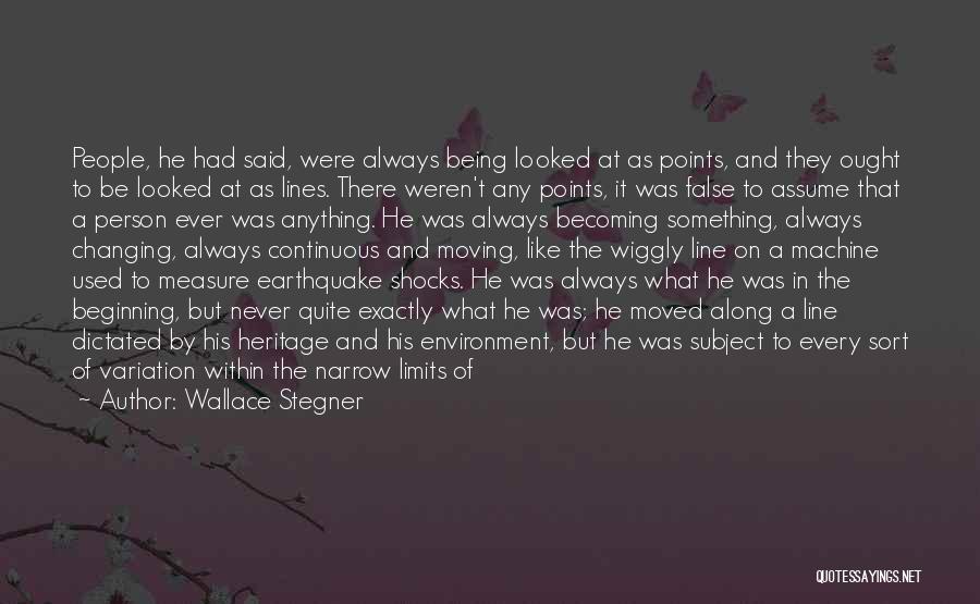 Wallace Stegner Quotes: People, He Had Said, Were Always Being Looked At As Points, And They Ought To Be Looked At As Lines.