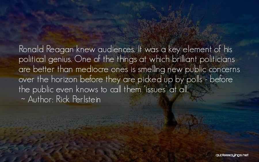 Rick Perlstein Quotes: Ronald Reagan Knew Audiences. It Was A Key Element Of His Political Genius. One Of The Things At Which Brilliant