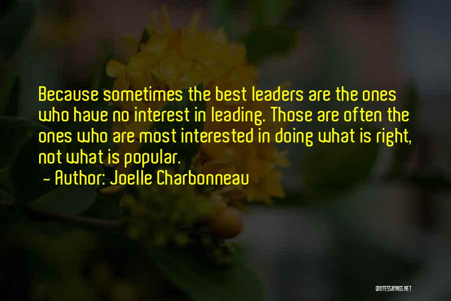 Joelle Charbonneau Quotes: Because Sometimes The Best Leaders Are The Ones Who Have No Interest In Leading. Those Are Often The Ones Who
