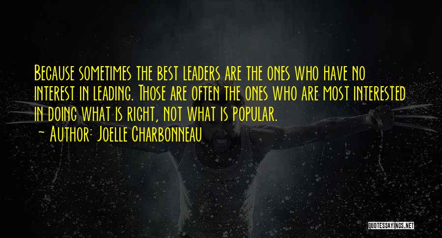 Joelle Charbonneau Quotes: Because Sometimes The Best Leaders Are The Ones Who Have No Interest In Leading. Those Are Often The Ones Who