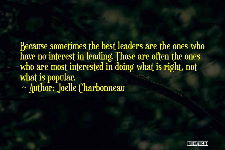 Joelle Charbonneau Quotes: Because Sometimes The Best Leaders Are The Ones Who Have No Interest In Leading. Those Are Often The Ones Who