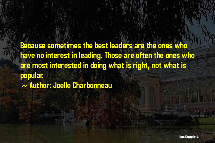 Joelle Charbonneau Quotes: Because Sometimes The Best Leaders Are The Ones Who Have No Interest In Leading. Those Are Often The Ones Who
