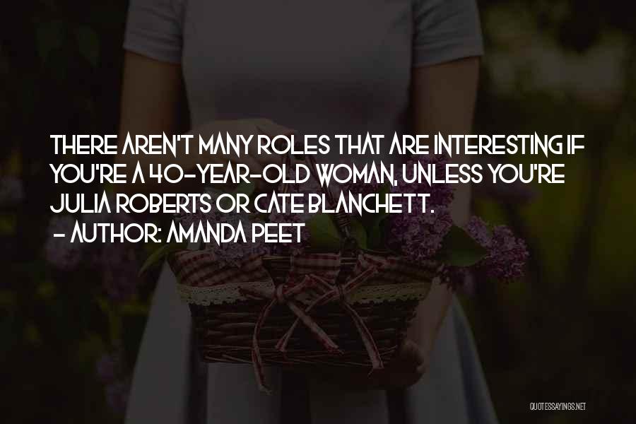 Amanda Peet Quotes: There Aren't Many Roles That Are Interesting If You're A 40-year-old Woman, Unless You're Julia Roberts Or Cate Blanchett.