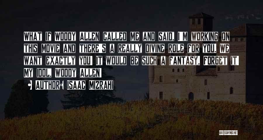 Isaac Mizrahi Quotes: What If Woody Allen Called Me And Said, I'm Working On This Movie And There's A Really Divine Role For