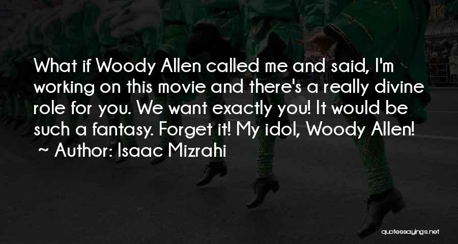 Isaac Mizrahi Quotes: What If Woody Allen Called Me And Said, I'm Working On This Movie And There's A Really Divine Role For