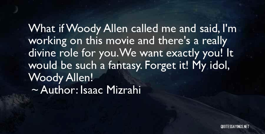 Isaac Mizrahi Quotes: What If Woody Allen Called Me And Said, I'm Working On This Movie And There's A Really Divine Role For