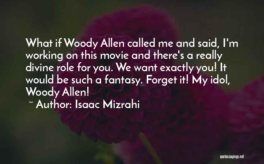 Isaac Mizrahi Quotes: What If Woody Allen Called Me And Said, I'm Working On This Movie And There's A Really Divine Role For