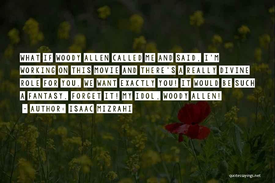 Isaac Mizrahi Quotes: What If Woody Allen Called Me And Said, I'm Working On This Movie And There's A Really Divine Role For