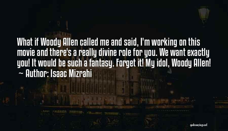 Isaac Mizrahi Quotes: What If Woody Allen Called Me And Said, I'm Working On This Movie And There's A Really Divine Role For