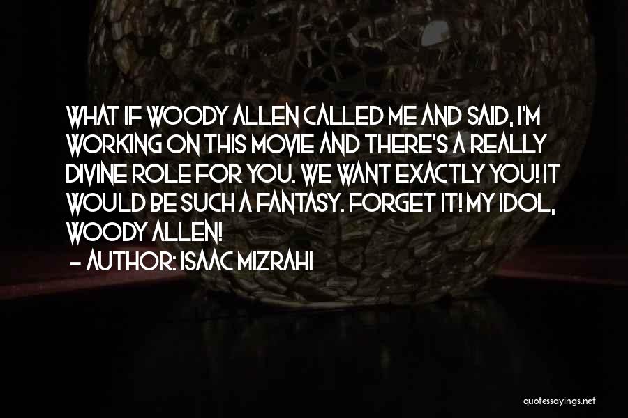 Isaac Mizrahi Quotes: What If Woody Allen Called Me And Said, I'm Working On This Movie And There's A Really Divine Role For