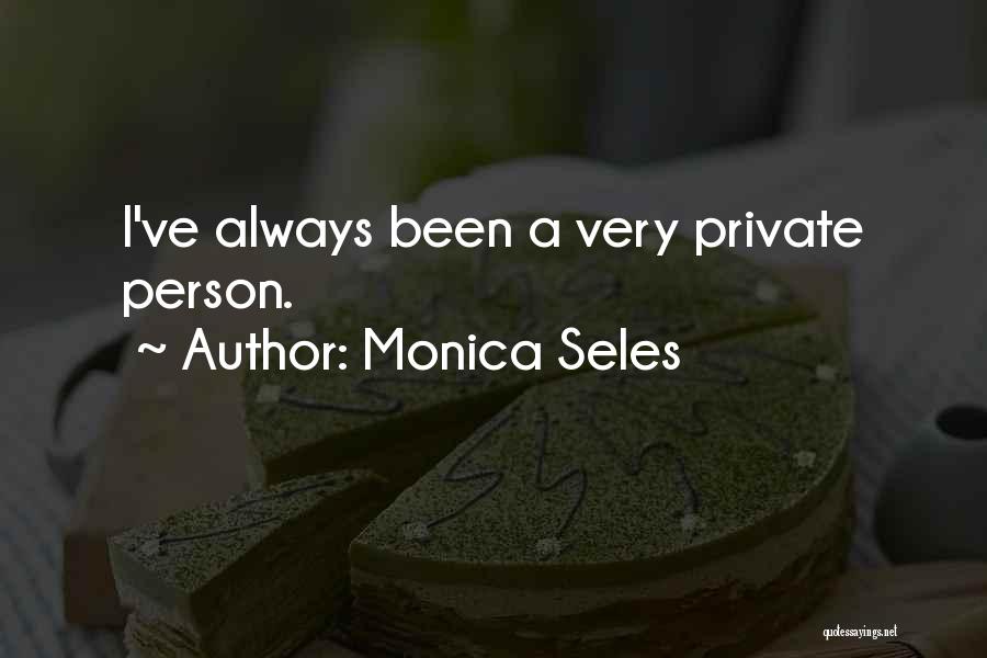 Monica Seles Quotes: I've Always Been A Very Private Person.