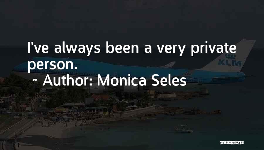 Monica Seles Quotes: I've Always Been A Very Private Person.