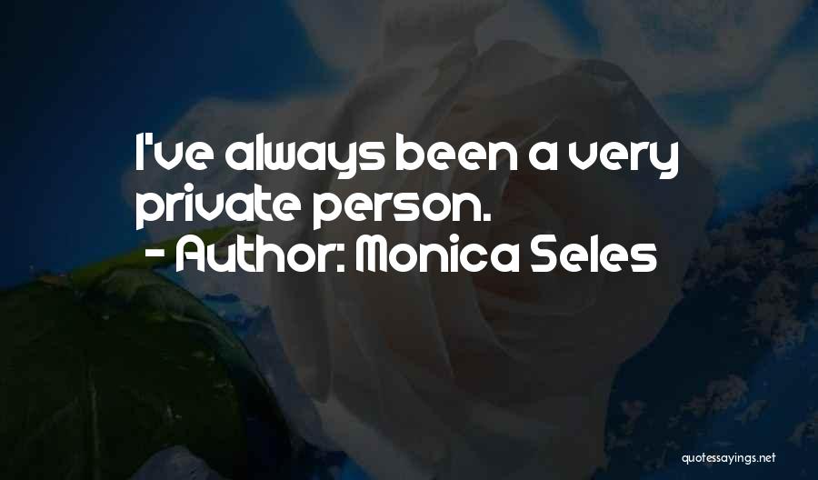 Monica Seles Quotes: I've Always Been A Very Private Person.