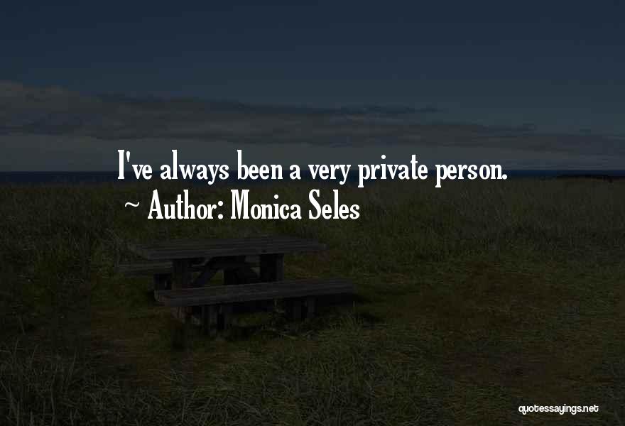 Monica Seles Quotes: I've Always Been A Very Private Person.