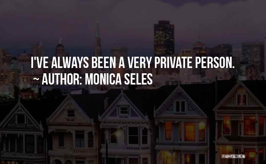 Monica Seles Quotes: I've Always Been A Very Private Person.