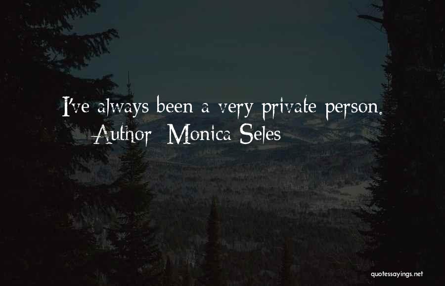 Monica Seles Quotes: I've Always Been A Very Private Person.