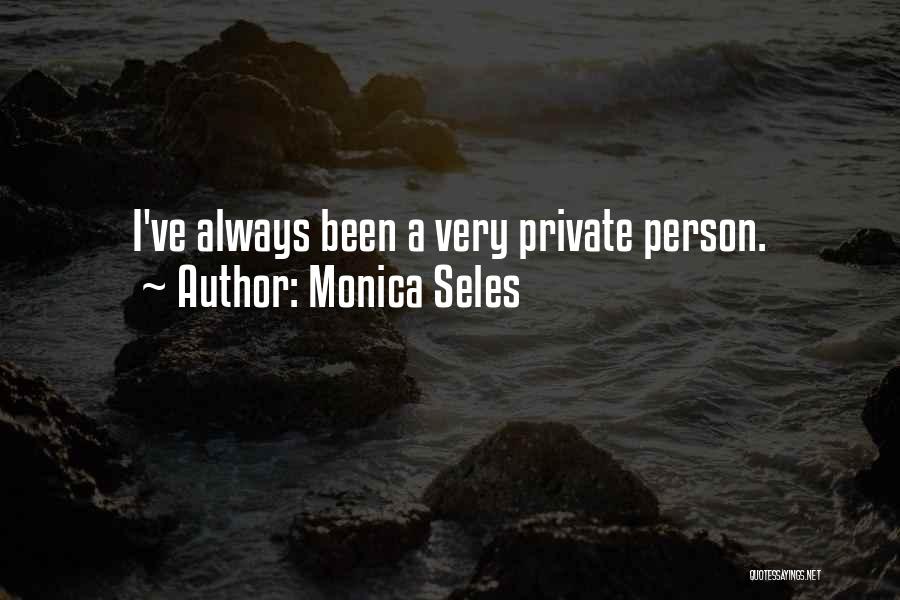 Monica Seles Quotes: I've Always Been A Very Private Person.