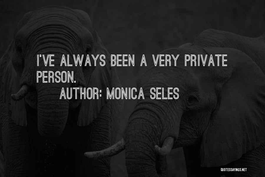 Monica Seles Quotes: I've Always Been A Very Private Person.