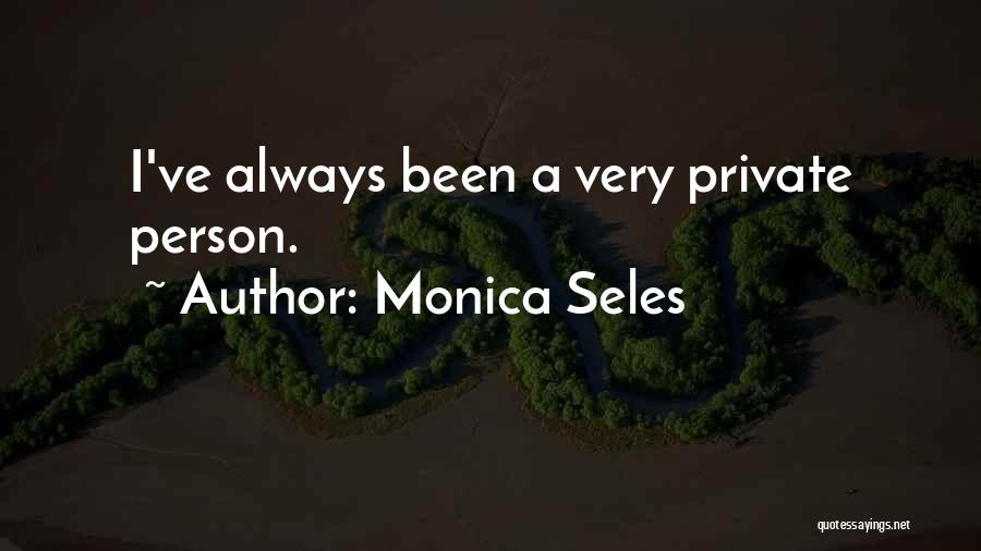 Monica Seles Quotes: I've Always Been A Very Private Person.