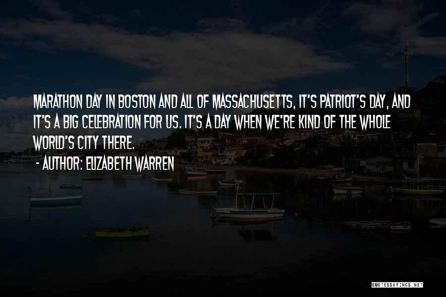 Elizabeth Warren Quotes: Marathon Day In Boston And All Of Massachusetts, It's Patriot's Day, And It's A Big Celebration For Us. It's A