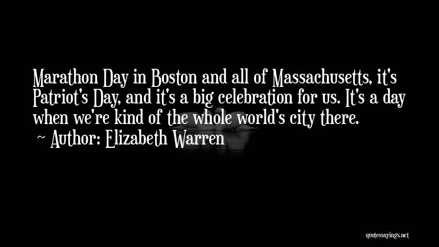 Elizabeth Warren Quotes: Marathon Day In Boston And All Of Massachusetts, It's Patriot's Day, And It's A Big Celebration For Us. It's A