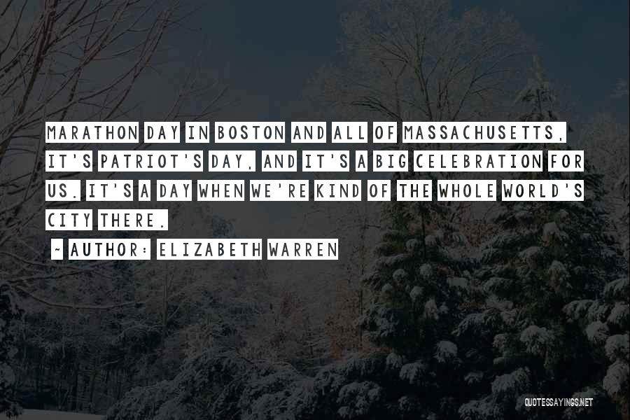 Elizabeth Warren Quotes: Marathon Day In Boston And All Of Massachusetts, It's Patriot's Day, And It's A Big Celebration For Us. It's A