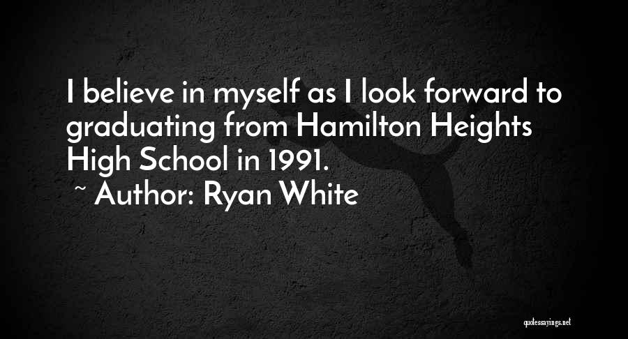 Ryan White Quotes: I Believe In Myself As I Look Forward To Graduating From Hamilton Heights High School In 1991.