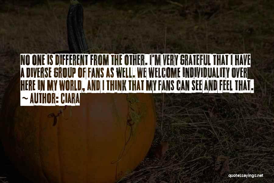 Ciara Quotes: No One Is Different From The Other. I'm Very Grateful That I Have A Diverse Group Of Fans As Well.