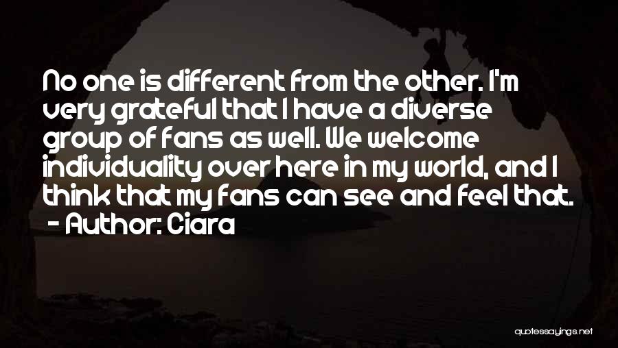 Ciara Quotes: No One Is Different From The Other. I'm Very Grateful That I Have A Diverse Group Of Fans As Well.