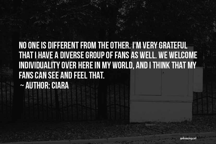 Ciara Quotes: No One Is Different From The Other. I'm Very Grateful That I Have A Diverse Group Of Fans As Well.