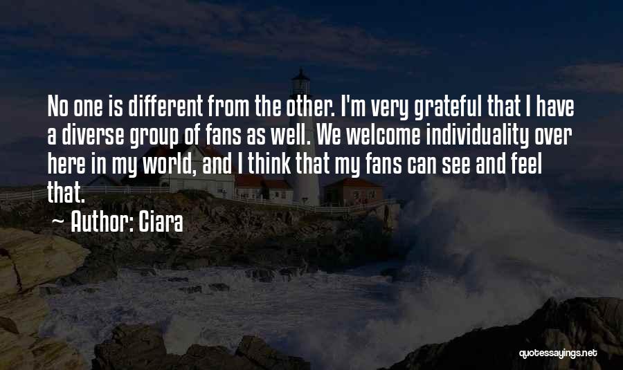 Ciara Quotes: No One Is Different From The Other. I'm Very Grateful That I Have A Diverse Group Of Fans As Well.