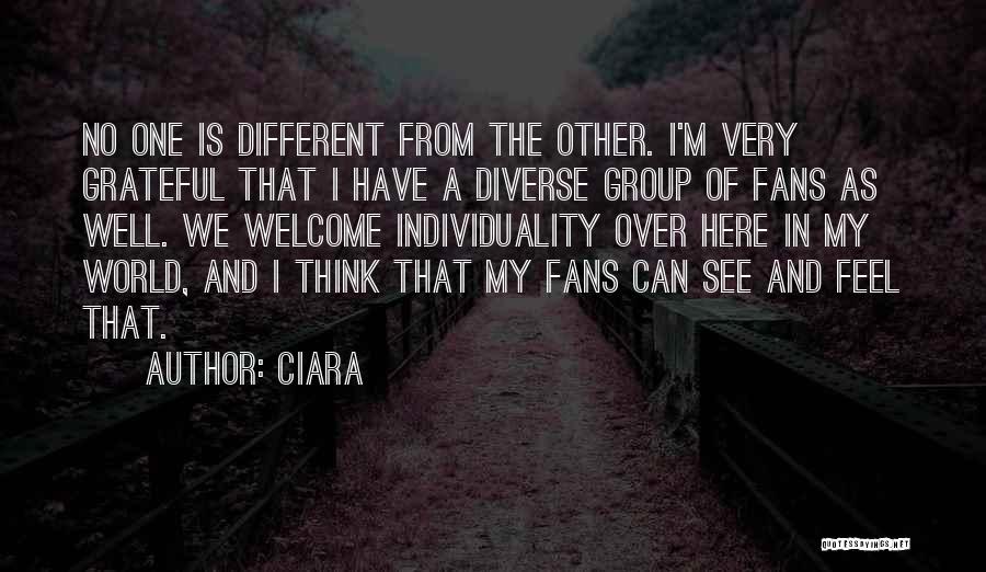 Ciara Quotes: No One Is Different From The Other. I'm Very Grateful That I Have A Diverse Group Of Fans As Well.