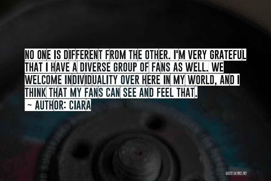 Ciara Quotes: No One Is Different From The Other. I'm Very Grateful That I Have A Diverse Group Of Fans As Well.