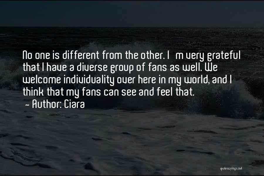 Ciara Quotes: No One Is Different From The Other. I'm Very Grateful That I Have A Diverse Group Of Fans As Well.