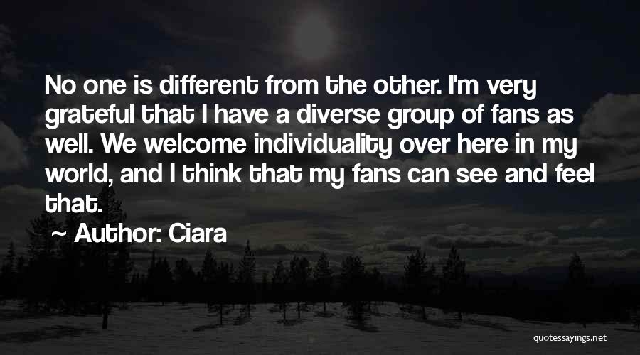 Ciara Quotes: No One Is Different From The Other. I'm Very Grateful That I Have A Diverse Group Of Fans As Well.