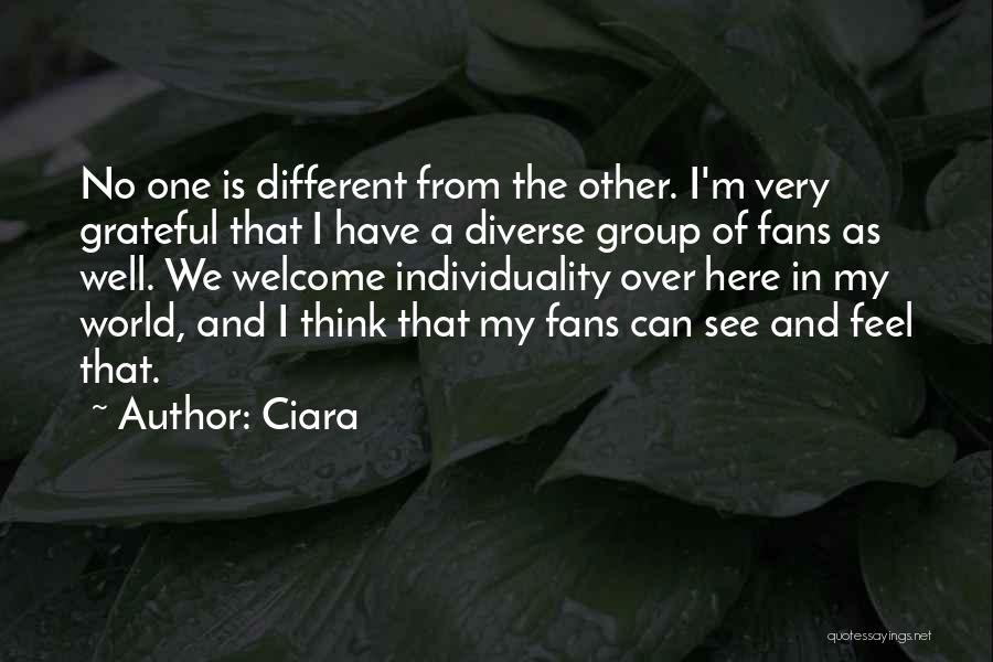 Ciara Quotes: No One Is Different From The Other. I'm Very Grateful That I Have A Diverse Group Of Fans As Well.