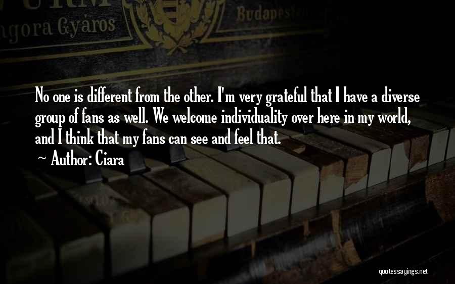 Ciara Quotes: No One Is Different From The Other. I'm Very Grateful That I Have A Diverse Group Of Fans As Well.