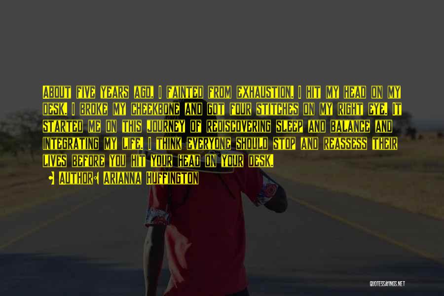 Arianna Huffington Quotes: About Five Years Ago, I Fainted From Exhaustion. I Hit My Head On My Desk. I Broke My Cheekbone And