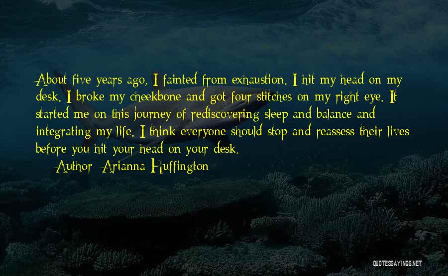 Arianna Huffington Quotes: About Five Years Ago, I Fainted From Exhaustion. I Hit My Head On My Desk. I Broke My Cheekbone And