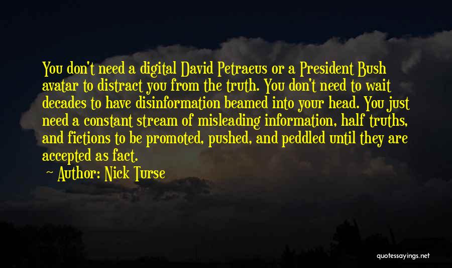 Nick Turse Quotes: You Don't Need A Digital David Petraeus Or A President Bush Avatar To Distract You From The Truth. You Don't