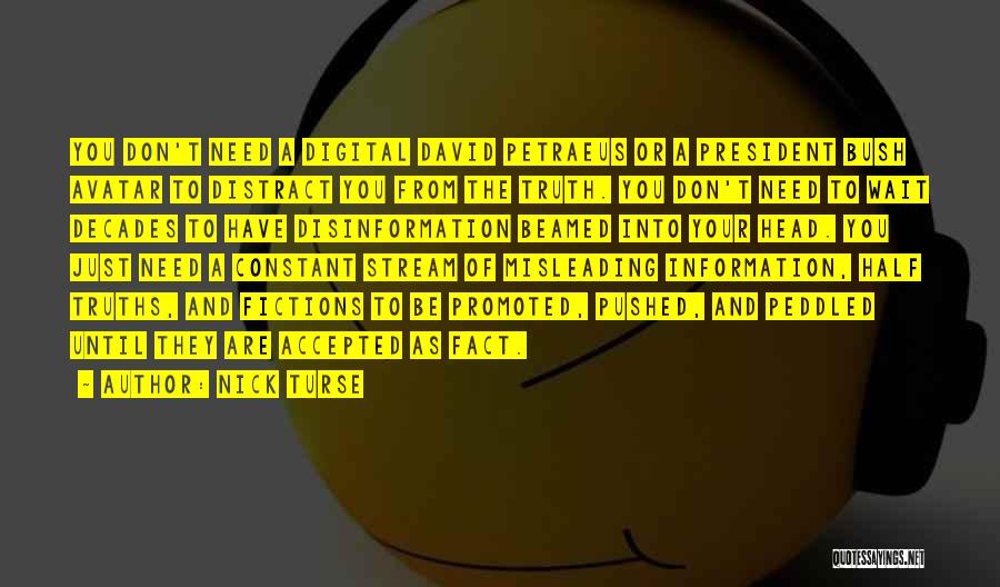 Nick Turse Quotes: You Don't Need A Digital David Petraeus Or A President Bush Avatar To Distract You From The Truth. You Don't