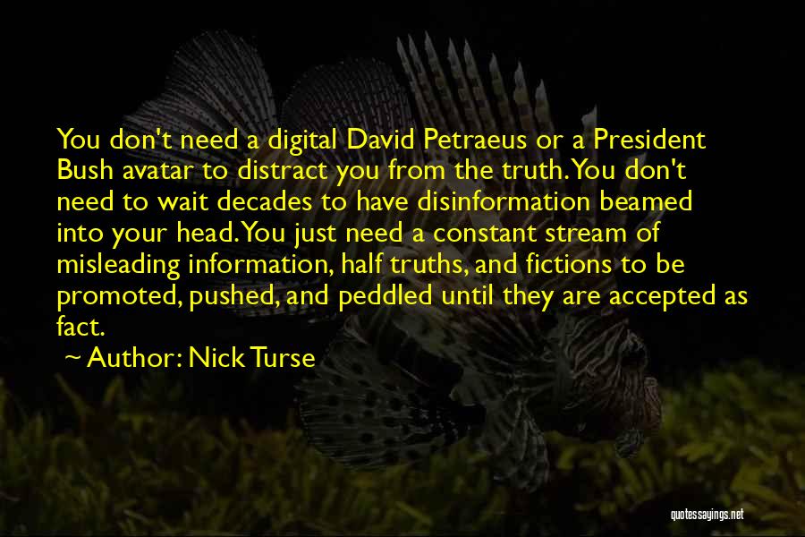 Nick Turse Quotes: You Don't Need A Digital David Petraeus Or A President Bush Avatar To Distract You From The Truth. You Don't